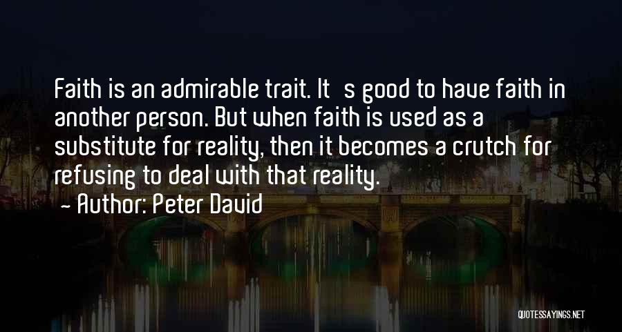 Peter David Quotes: Faith Is An Admirable Trait. It's Good To Have Faith In Another Person. But When Faith Is Used As A