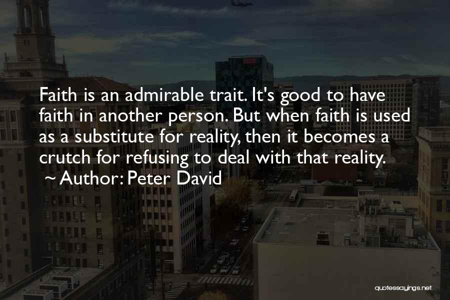 Peter David Quotes: Faith Is An Admirable Trait. It's Good To Have Faith In Another Person. But When Faith Is Used As A