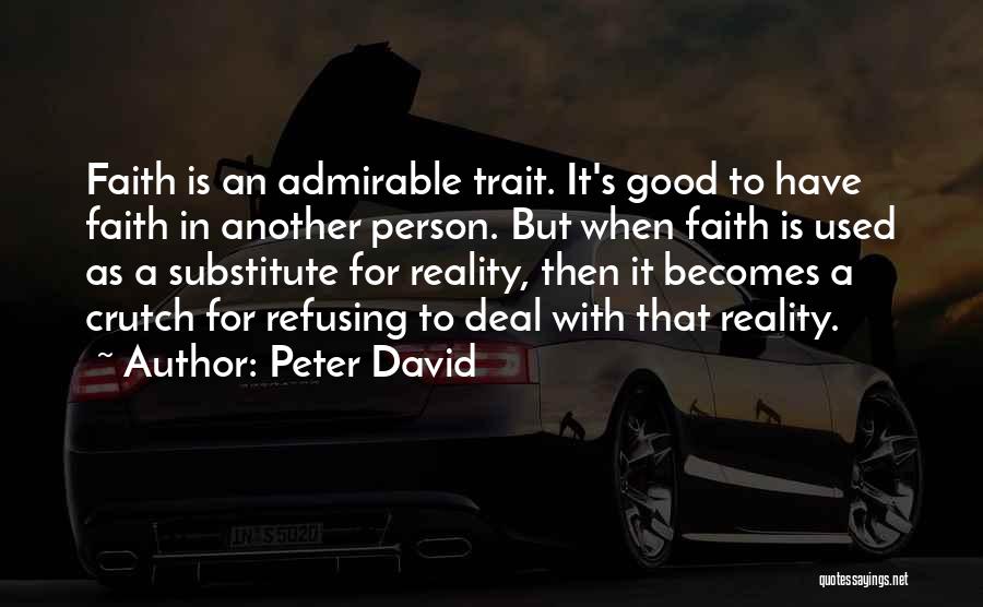 Peter David Quotes: Faith Is An Admirable Trait. It's Good To Have Faith In Another Person. But When Faith Is Used As A