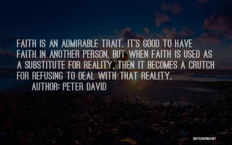 Peter David Quotes: Faith Is An Admirable Trait. It's Good To Have Faith In Another Person. But When Faith Is Used As A