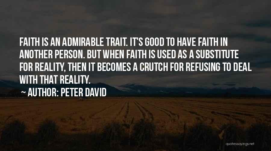 Peter David Quotes: Faith Is An Admirable Trait. It's Good To Have Faith In Another Person. But When Faith Is Used As A