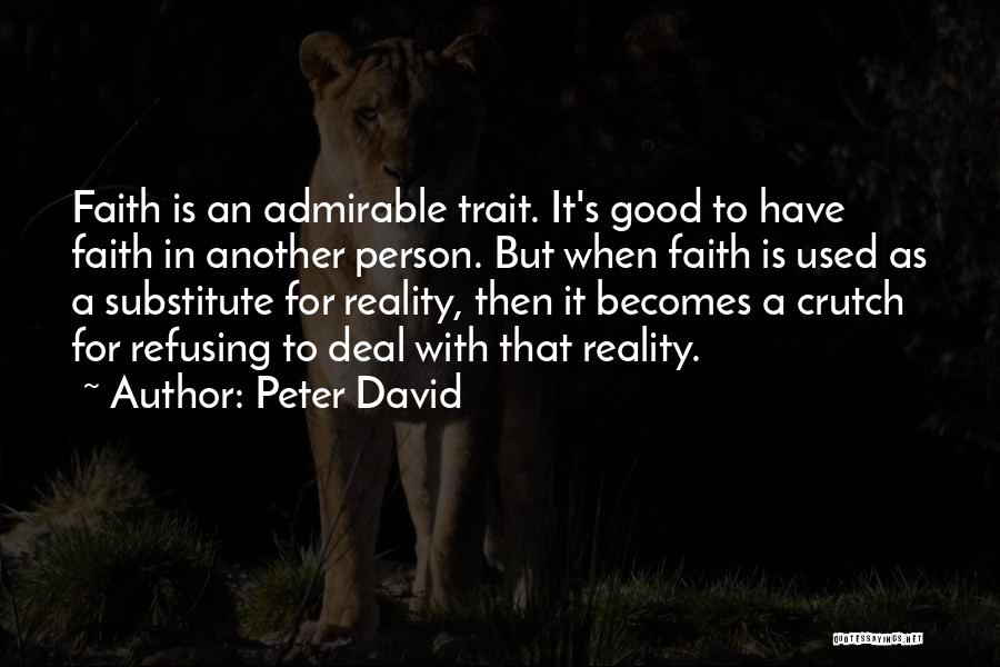 Peter David Quotes: Faith Is An Admirable Trait. It's Good To Have Faith In Another Person. But When Faith Is Used As A