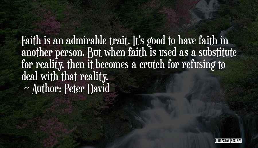 Peter David Quotes: Faith Is An Admirable Trait. It's Good To Have Faith In Another Person. But When Faith Is Used As A