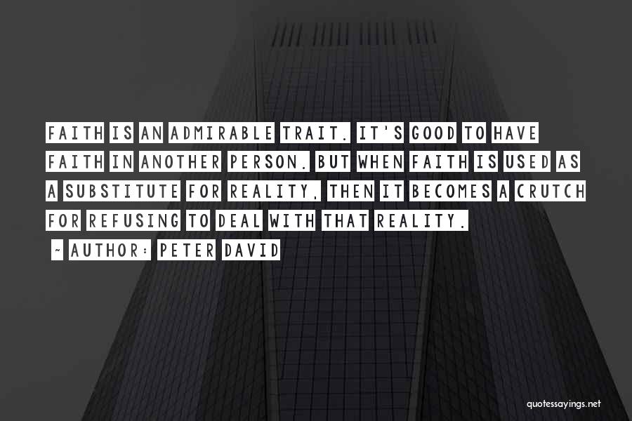 Peter David Quotes: Faith Is An Admirable Trait. It's Good To Have Faith In Another Person. But When Faith Is Used As A