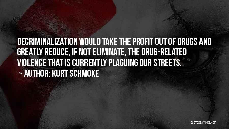 Kurt Schmoke Quotes: Decriminalization Would Take The Profit Out Of Drugs And Greatly Reduce, If Not Eliminate, The Drug-related Violence That Is Currently