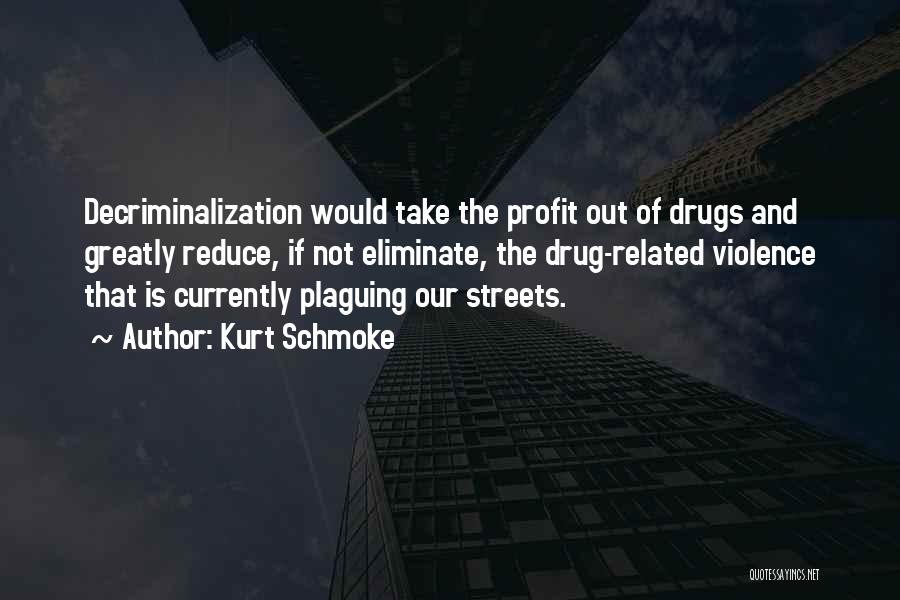 Kurt Schmoke Quotes: Decriminalization Would Take The Profit Out Of Drugs And Greatly Reduce, If Not Eliminate, The Drug-related Violence That Is Currently