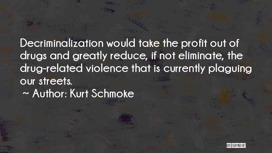 Kurt Schmoke Quotes: Decriminalization Would Take The Profit Out Of Drugs And Greatly Reduce, If Not Eliminate, The Drug-related Violence That Is Currently
