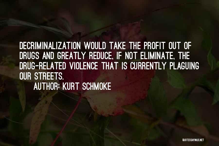 Kurt Schmoke Quotes: Decriminalization Would Take The Profit Out Of Drugs And Greatly Reduce, If Not Eliminate, The Drug-related Violence That Is Currently