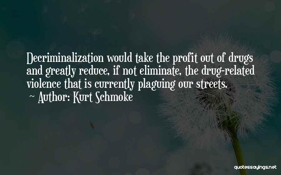 Kurt Schmoke Quotes: Decriminalization Would Take The Profit Out Of Drugs And Greatly Reduce, If Not Eliminate, The Drug-related Violence That Is Currently