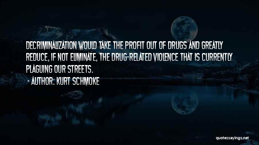 Kurt Schmoke Quotes: Decriminalization Would Take The Profit Out Of Drugs And Greatly Reduce, If Not Eliminate, The Drug-related Violence That Is Currently