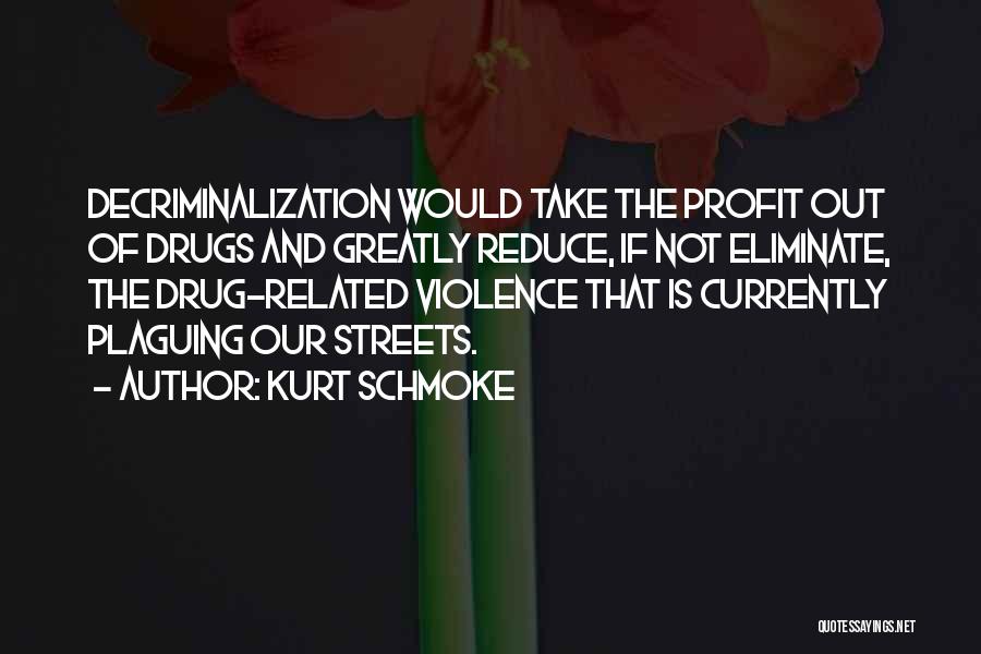 Kurt Schmoke Quotes: Decriminalization Would Take The Profit Out Of Drugs And Greatly Reduce, If Not Eliminate, The Drug-related Violence That Is Currently