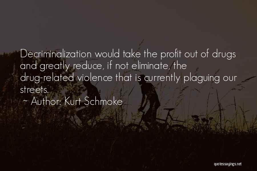 Kurt Schmoke Quotes: Decriminalization Would Take The Profit Out Of Drugs And Greatly Reduce, If Not Eliminate, The Drug-related Violence That Is Currently