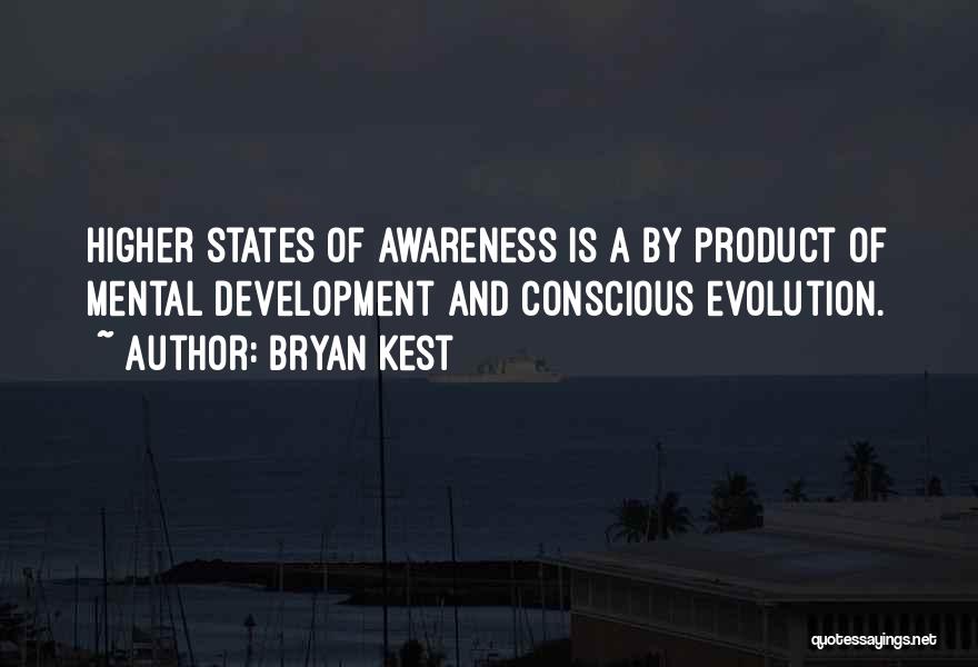 Bryan Kest Quotes: Higher States Of Awareness Is A By Product Of Mental Development And Conscious Evolution.