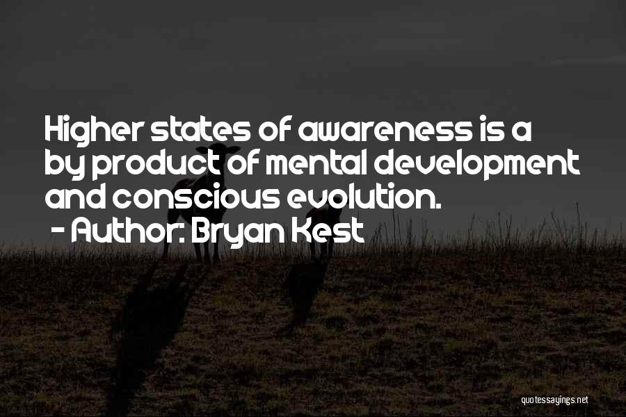 Bryan Kest Quotes: Higher States Of Awareness Is A By Product Of Mental Development And Conscious Evolution.