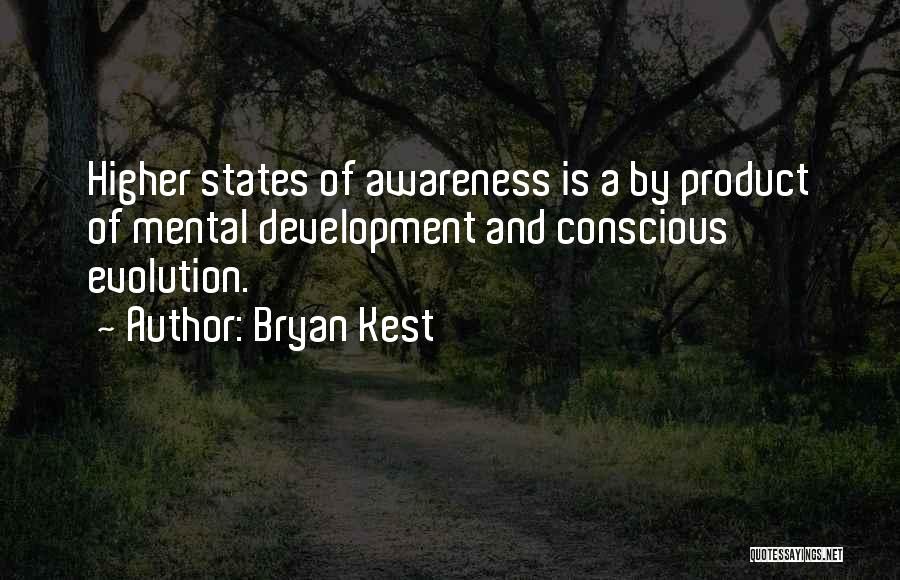Bryan Kest Quotes: Higher States Of Awareness Is A By Product Of Mental Development And Conscious Evolution.