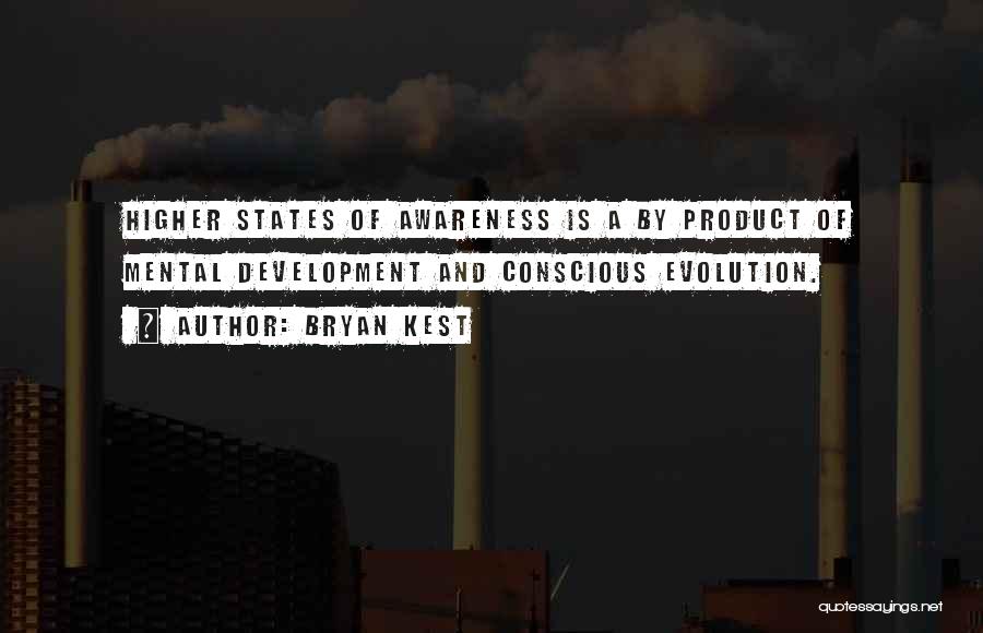 Bryan Kest Quotes: Higher States Of Awareness Is A By Product Of Mental Development And Conscious Evolution.