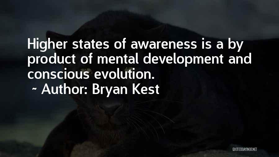 Bryan Kest Quotes: Higher States Of Awareness Is A By Product Of Mental Development And Conscious Evolution.