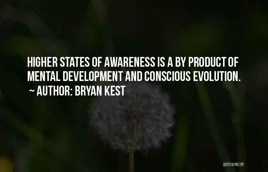 Bryan Kest Quotes: Higher States Of Awareness Is A By Product Of Mental Development And Conscious Evolution.