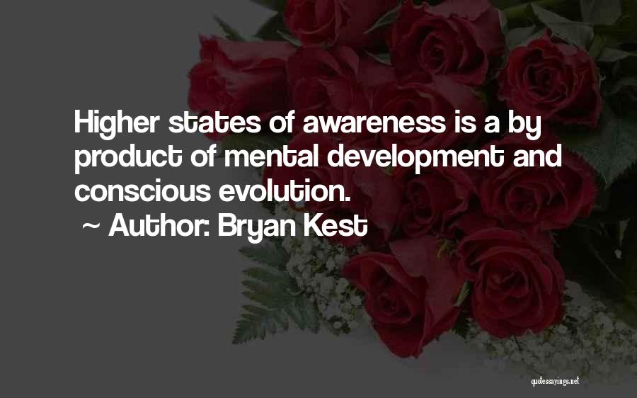 Bryan Kest Quotes: Higher States Of Awareness Is A By Product Of Mental Development And Conscious Evolution.