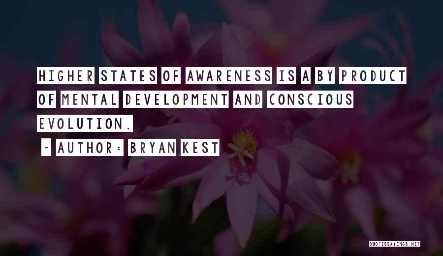 Bryan Kest Quotes: Higher States Of Awareness Is A By Product Of Mental Development And Conscious Evolution.
