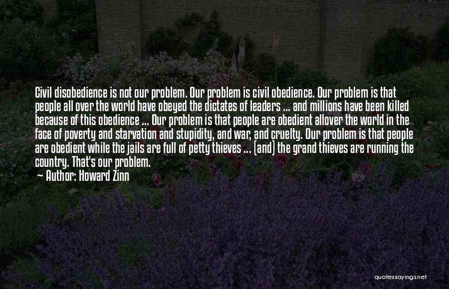Howard Zinn Quotes: Civil Disobedience Is Not Our Problem. Our Problem Is Civil Obedience. Our Problem Is That People All Over The World