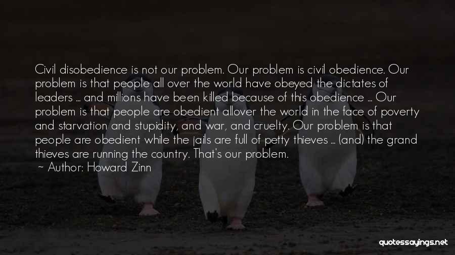 Howard Zinn Quotes: Civil Disobedience Is Not Our Problem. Our Problem Is Civil Obedience. Our Problem Is That People All Over The World