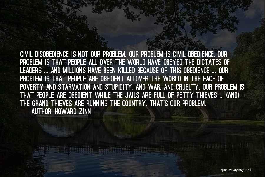 Howard Zinn Quotes: Civil Disobedience Is Not Our Problem. Our Problem Is Civil Obedience. Our Problem Is That People All Over The World