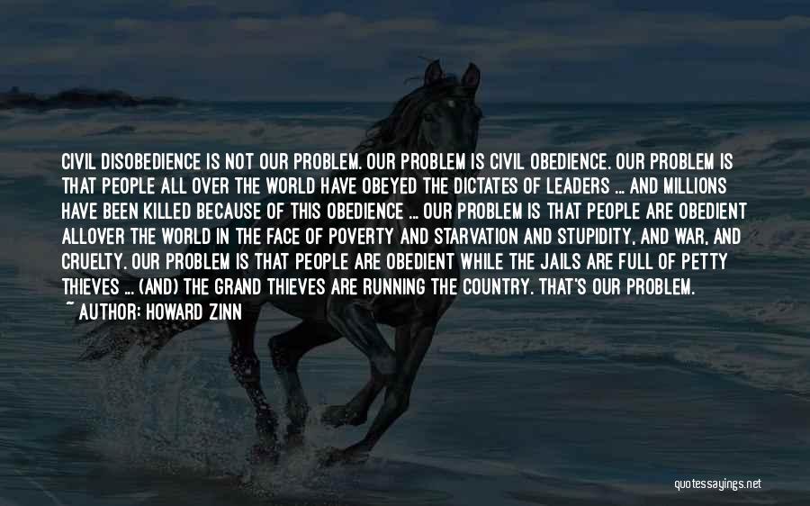 Howard Zinn Quotes: Civil Disobedience Is Not Our Problem. Our Problem Is Civil Obedience. Our Problem Is That People All Over The World