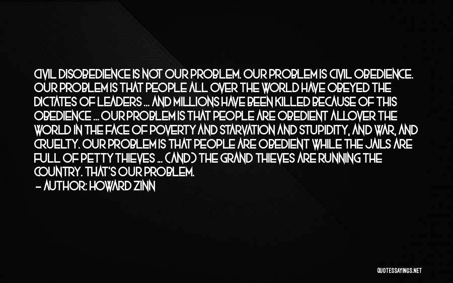 Howard Zinn Quotes: Civil Disobedience Is Not Our Problem. Our Problem Is Civil Obedience. Our Problem Is That People All Over The World
