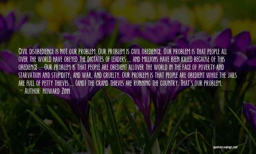Howard Zinn Quotes: Civil Disobedience Is Not Our Problem. Our Problem Is Civil Obedience. Our Problem Is That People All Over The World