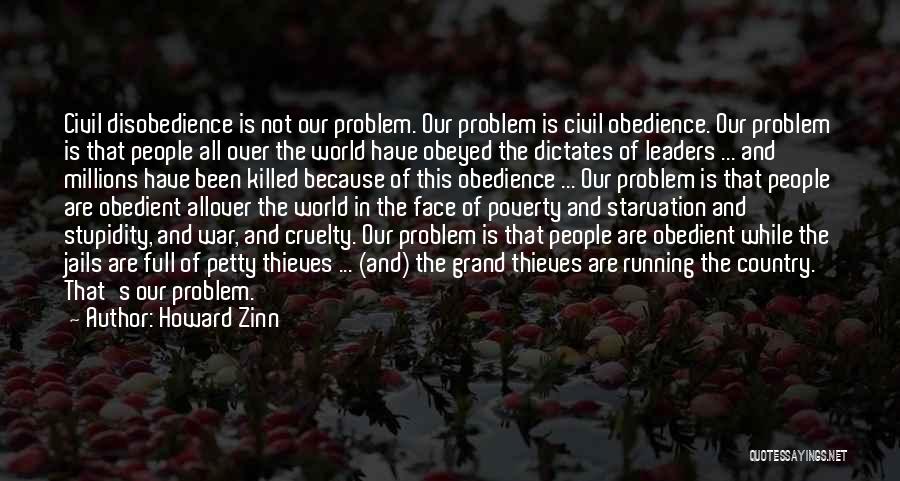 Howard Zinn Quotes: Civil Disobedience Is Not Our Problem. Our Problem Is Civil Obedience. Our Problem Is That People All Over The World