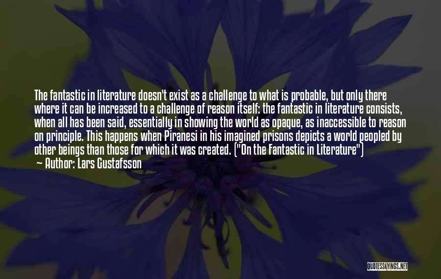 Lars Gustafsson Quotes: The Fantastic In Literature Doesn't Exist As A Challenge To What Is Probable, But Only There Where It Can Be