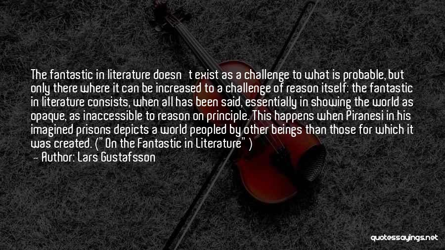 Lars Gustafsson Quotes: The Fantastic In Literature Doesn't Exist As A Challenge To What Is Probable, But Only There Where It Can Be