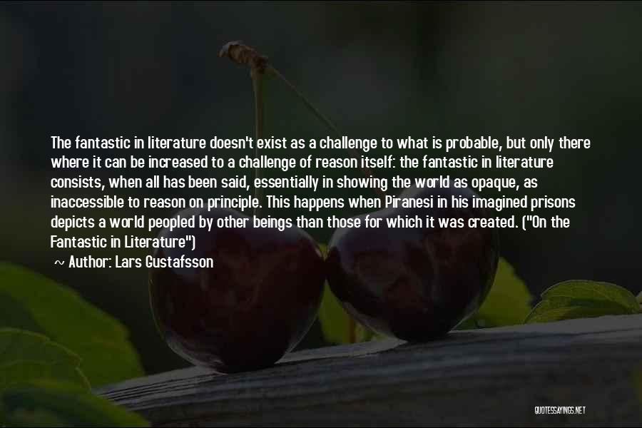 Lars Gustafsson Quotes: The Fantastic In Literature Doesn't Exist As A Challenge To What Is Probable, But Only There Where It Can Be