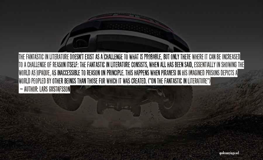 Lars Gustafsson Quotes: The Fantastic In Literature Doesn't Exist As A Challenge To What Is Probable, But Only There Where It Can Be