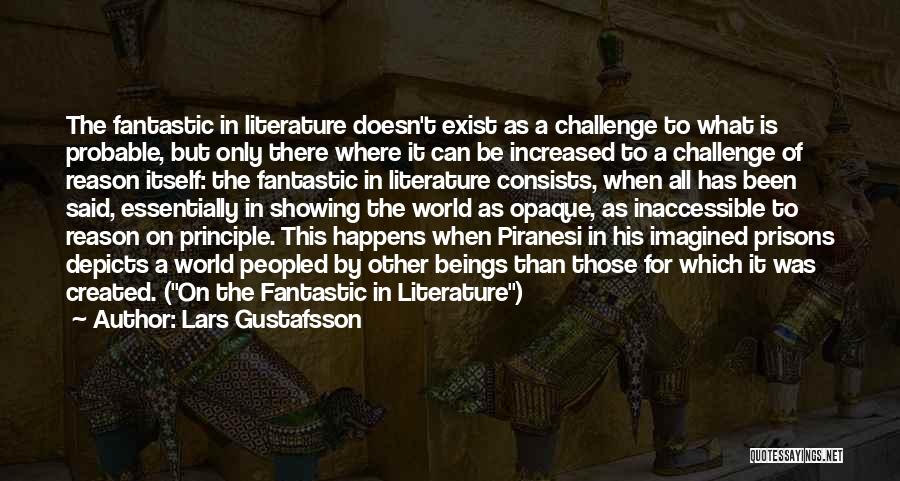 Lars Gustafsson Quotes: The Fantastic In Literature Doesn't Exist As A Challenge To What Is Probable, But Only There Where It Can Be