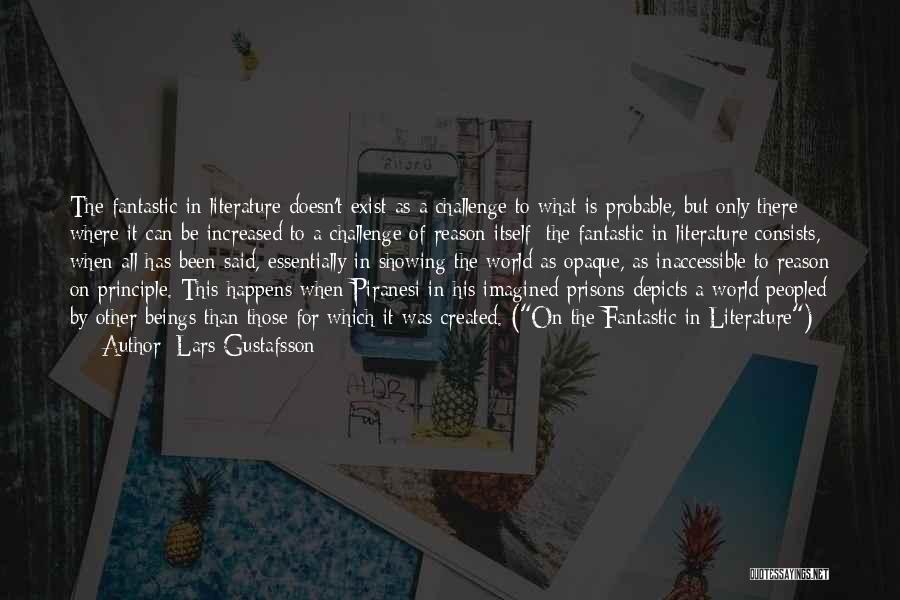 Lars Gustafsson Quotes: The Fantastic In Literature Doesn't Exist As A Challenge To What Is Probable, But Only There Where It Can Be