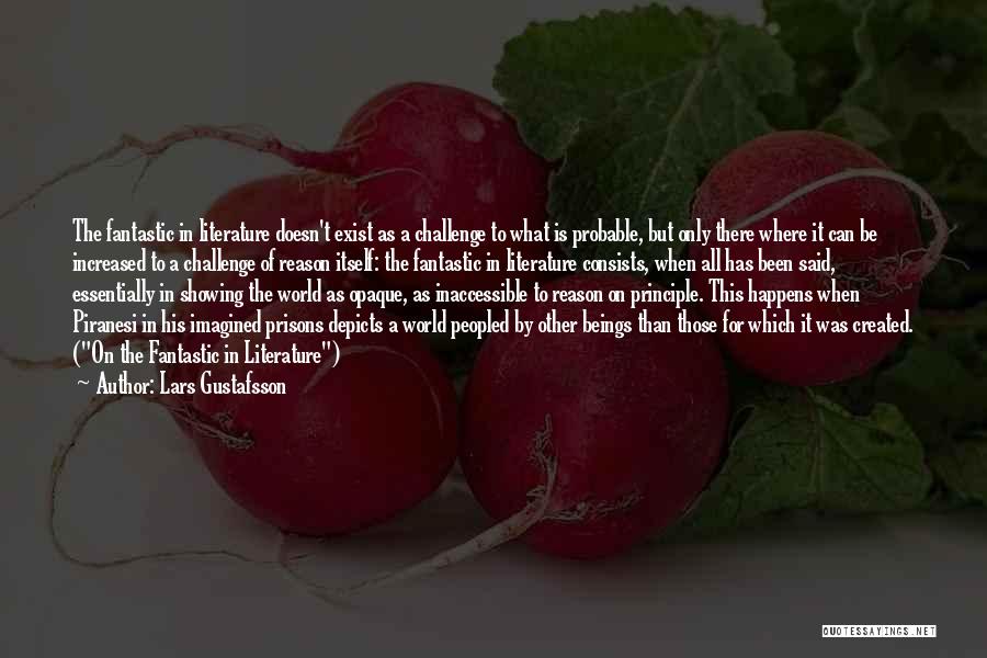 Lars Gustafsson Quotes: The Fantastic In Literature Doesn't Exist As A Challenge To What Is Probable, But Only There Where It Can Be