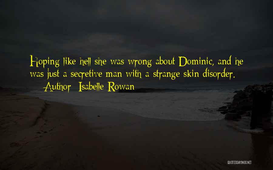 Isabelle Rowan Quotes: Hoping Like Hell She Was Wrong About Dominic, And He Was Just A Secretive Man With A Strange Skin Disorder.