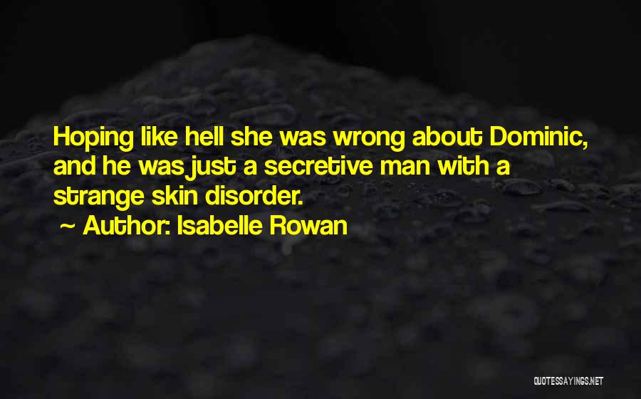 Isabelle Rowan Quotes: Hoping Like Hell She Was Wrong About Dominic, And He Was Just A Secretive Man With A Strange Skin Disorder.