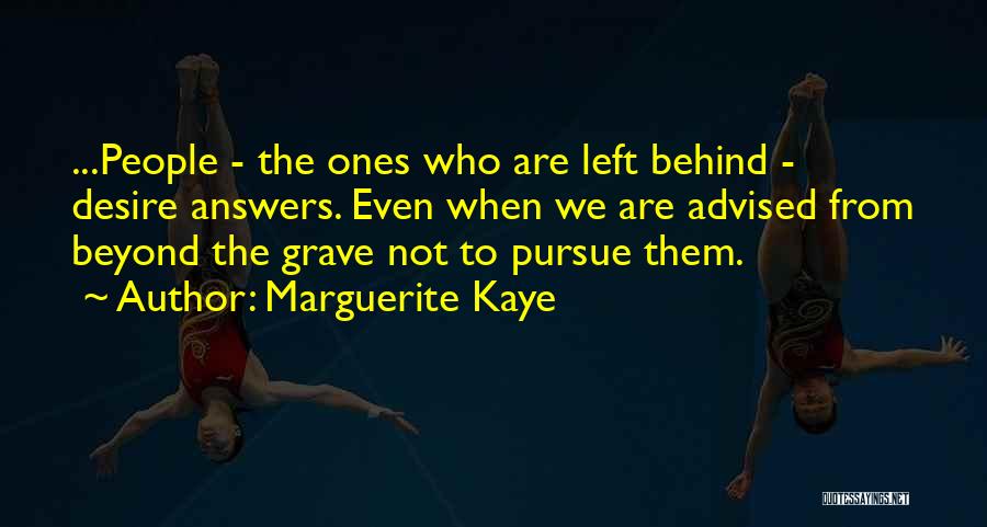 Marguerite Kaye Quotes: ...people - The Ones Who Are Left Behind - Desire Answers. Even When We Are Advised From Beyond The Grave