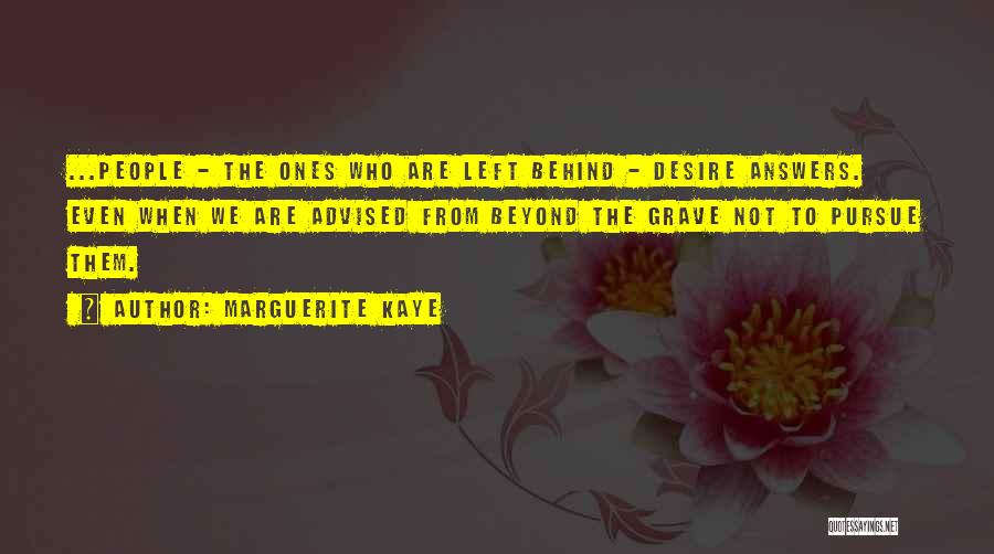 Marguerite Kaye Quotes: ...people - The Ones Who Are Left Behind - Desire Answers. Even When We Are Advised From Beyond The Grave