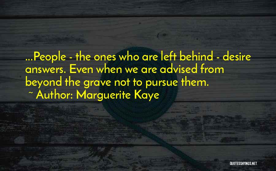 Marguerite Kaye Quotes: ...people - The Ones Who Are Left Behind - Desire Answers. Even When We Are Advised From Beyond The Grave