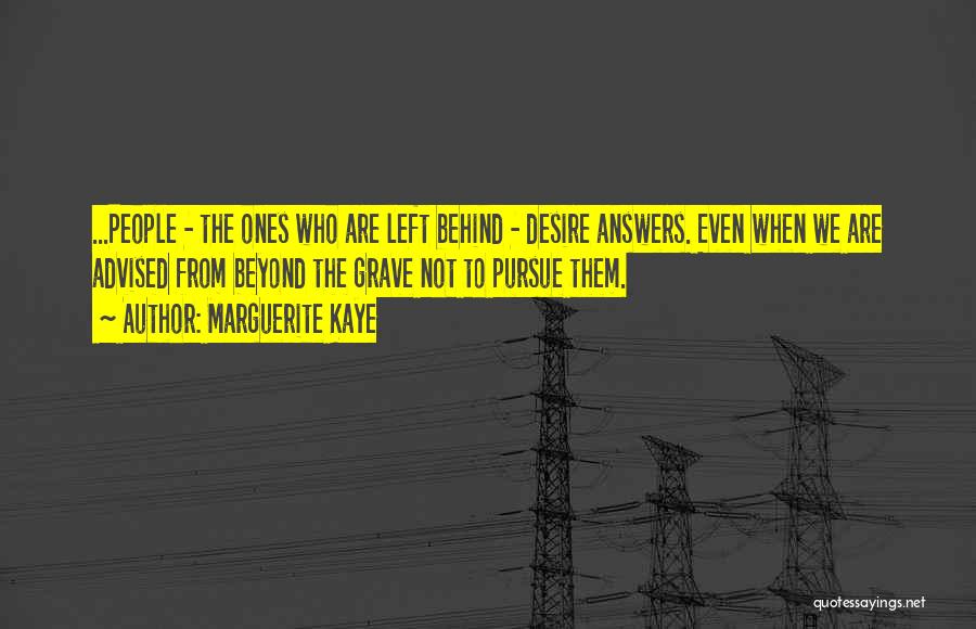 Marguerite Kaye Quotes: ...people - The Ones Who Are Left Behind - Desire Answers. Even When We Are Advised From Beyond The Grave