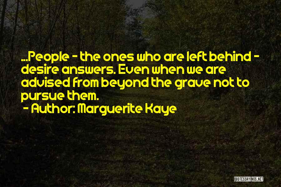 Marguerite Kaye Quotes: ...people - The Ones Who Are Left Behind - Desire Answers. Even When We Are Advised From Beyond The Grave