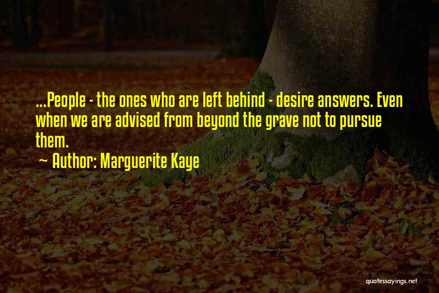 Marguerite Kaye Quotes: ...people - The Ones Who Are Left Behind - Desire Answers. Even When We Are Advised From Beyond The Grave