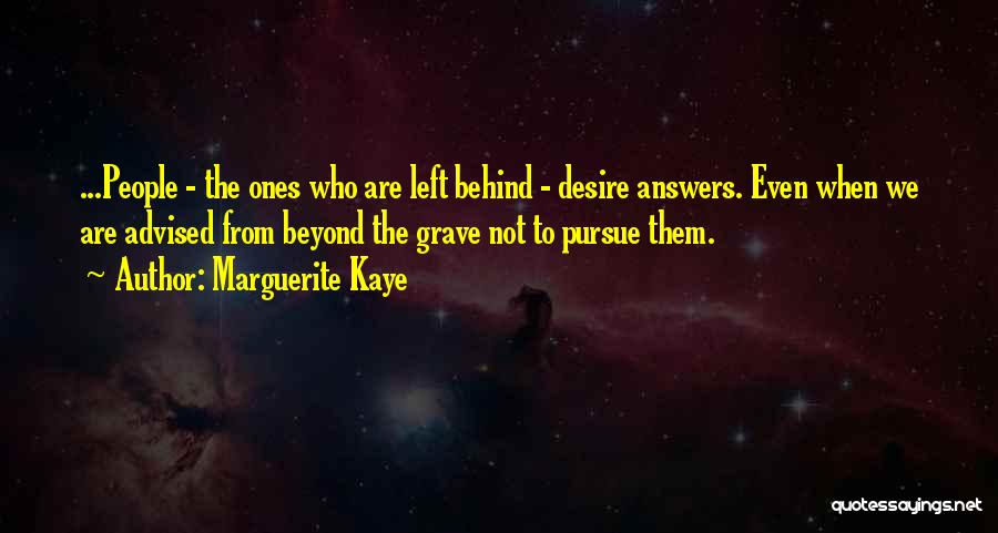 Marguerite Kaye Quotes: ...people - The Ones Who Are Left Behind - Desire Answers. Even When We Are Advised From Beyond The Grave