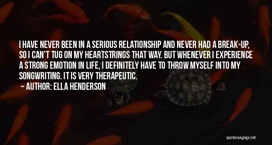 Ella Henderson Quotes: I Have Never Been In A Serious Relationship And Never Had A Break-up, So I Can't Tug On My Heartstrings