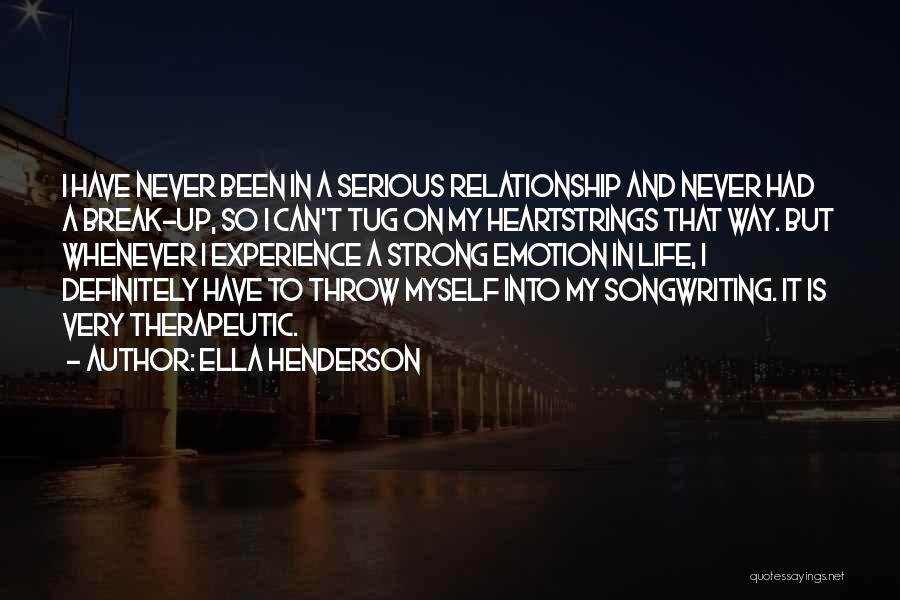 Ella Henderson Quotes: I Have Never Been In A Serious Relationship And Never Had A Break-up, So I Can't Tug On My Heartstrings