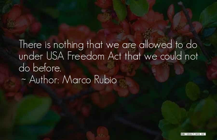 Marco Rubio Quotes: There Is Nothing That We Are Allowed To Do Under Usa Freedom Act That We Could Not Do Before.